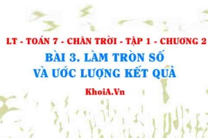 Cách làm tròn số căn cứ vào độ chính xác cho trước, ước lượng kết quả phép tính? Toán 7 bài 3 Chương 2 Chân trời Tập 1